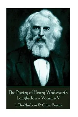 Poezja Henry'ego Wadswortha Longfellowa - tom V: W porcie i inne wiersze - The Poetry of Henry Wadsworth Longfellow - Volume V: In The Harbour & Other Poems