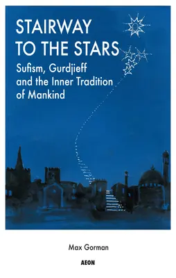 Schody do gwiazd: Sufizm, Gurdżijew i wewnętrzna tradycja ludzkości - Stairway to the Stars: Sufism, Gurdjieff and the Inner Tradition of Mankind