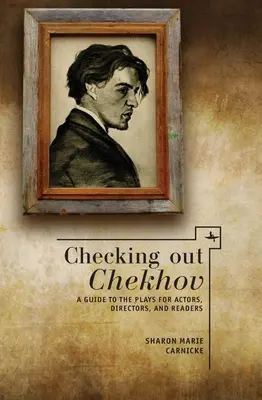 Checking Out Chekhov: Przewodnik po sztukach dla aktorów, reżyserów i czytelników - Checking Out Chekhov: A Guide to the Plays for Actors, Directors, and Readers