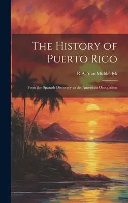 Historia Puerto Rico: Od hiszpańskich odkryć do amerykańskiej okupacji - The History of Puerto Rico: From the Spanish Discovery to the American Occupation