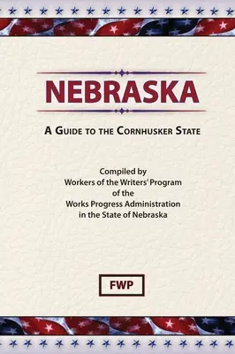 Nebraska: Przewodnik po stanie Cornhusker (Federal Writers' Project (Fwp)) - Nebraska: A Guide To The Cornhusker State (Federal Writers' Project (Fwp))