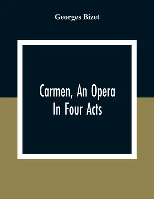 Carmen, opera w czterech aktach - Carmen, An Opera In Four Acts