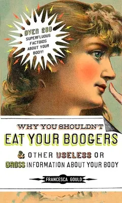 Dlaczego nie powinieneś jeść swoich glutów i inne bezużyteczne lub obrzydliwe informacje: Informacje o Twoim ciele - Why You Shouldn't Eat Your Boogers and Other Useless or Gross Information About: Information About Your Body