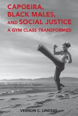 Capoeira, czarnoskórzy mężczyźni i sprawiedliwość społeczna: A Gym Class Transformed - Capoeira, Black Males, and Social Justice: A Gym Class Transformed