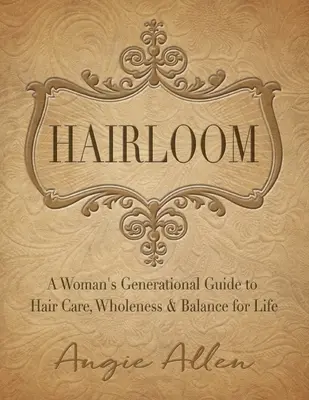 Hairloom: Pokoleniowy przewodnik kobiet po pielęgnacji włosów, zdrowiu i równowadze na całe życie - Hairloom: A Women's Generational Guide to Hair Care, Wholeness & Balance for Life
