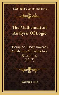 Matematyczna analiza logiki: Będąc esejem w kierunku rachunku dedukcyjnego rozumowania (1847) - The Mathematical Analysis Of Logic: Being An Essay Towards A Calculus Of Deductive Reasoning (1847)