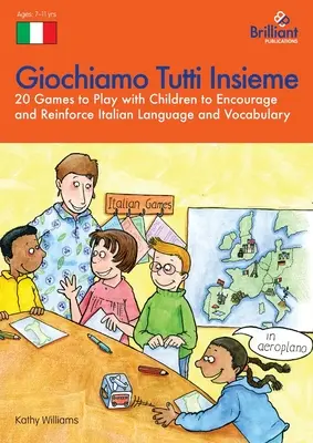 Giochiamo Tutti Insieme - 20 Games to Play with Children to Encourage and Reinforce Italian Language and Vocabulary: 20 gier do zabawy z dziećmi do - Giochiamo Tutti Insieme - 20 Games to Play with Children to Encourage and Reinforce Italian Language and Vocabulary: 20 Games to Play with Children to