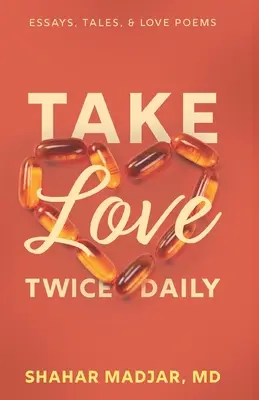 Take Love Twice Daily: Eseje, opowieści i wiersze miłosne - Take Love Twice Daily: Essays, Tales, and Love Poems