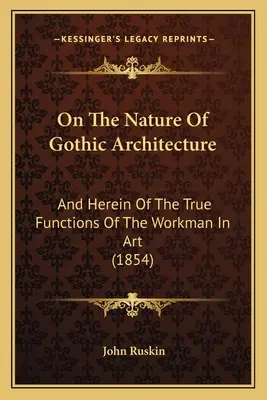 O naturze architektury gotyckiej: I tu o prawdziwych funkcjach robotnika w sztuce (1854) - On The Nature Of Gothic Architecture: And Herein Of The True Functions Of The Workman In Art (1854)