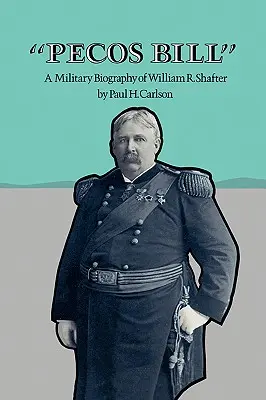 Pecos Bill: Biografia wojskowa Williama R. Shaftera - Pecos Bill: A Military Biography of William R. Shafter