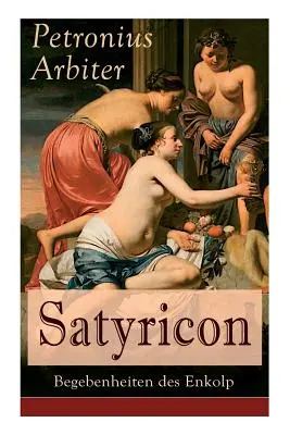 Satyricon: Begebenheiten des Enkolp: Historischer Roman aus der Zeit des rmischen Kaisers Nero