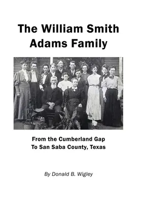 Rodzina Williama Smitha Adamsa - od Cumberland Gap do hrabstwa San Saba w Teksasie - The William Smith Adams Family - From the Cumberland Gap to San Saba County, Texas