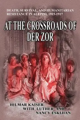 Na skrzyżowaniu Der Zor: Śmierć, przetrwanie i opór humanitarny w Aleppo w latach 1915-1917 - At the Crossroads of Der Zor: Death, Survival, and Humanitarian Resistance in Aleppo, 1915-1917