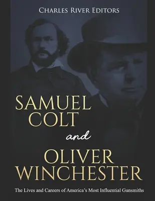 Samuel Colt i Oliver Winchester: Życie i kariera najbardziej wpływowych amerykańskich rusznikarzy - Samuel Colt and Oliver Winchester: The Lives and Careers of America's Most Influential Gunsmiths