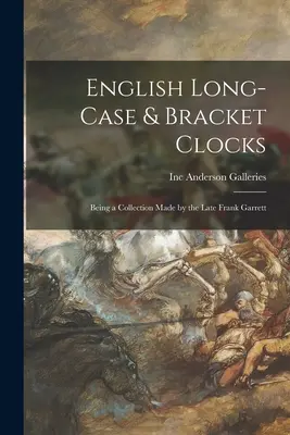 Angielskie zegary z długą skrzynką i wspornikiem: Kolekcja stworzona przez zmarłego Franka Garretta - English Long-case & Bracket Clocks: Being a Collection Made by the Late Frank Garrett