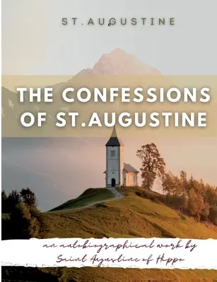 Wyznania świętego Augustyna: Autobiograficzne dzieło świętego Augustyna z Hippony powszechnie uważane za jeden z najważniejszych tekstów Augustyna - The Confessions of St. Augustine: An autobiographical work by Saint Augustine of Hippo generally considered one of Augustine's most important texts