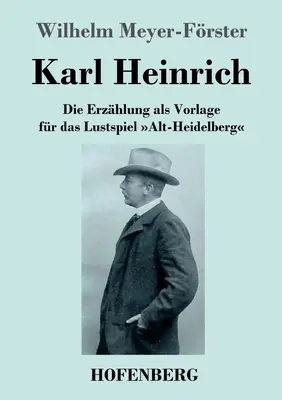 Karl Heinrich: Die Erzhlung als Vorlage for das Lustspiel Alt-Heidelberg - Karl Heinrich: Die Erzhlung als Vorlage fr das Lustspiel Alt-Heidelberg