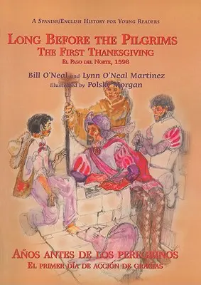 Na długo przed pielgrzymami/Anos Antes de Los Peregrinos: Pierwsze Święto Dziękczynienia, El Paso del Norte, 1598/El Primer Dia de Accion de Gracias, El Paso del - Long Before the Pilgrims/Anos Antes de Los Peregrinos: The First Thanksgiving, El Paso del Norte, 1598/El Primer Dia de Accion de Gracias, El Paso del