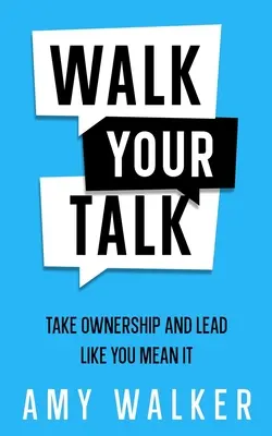 Walk Your Talk: Przejmij odpowiedzialność i prowadź tak, jak chcesz - Walk Your Talk: Take Ownership and Lead Like You Mean It