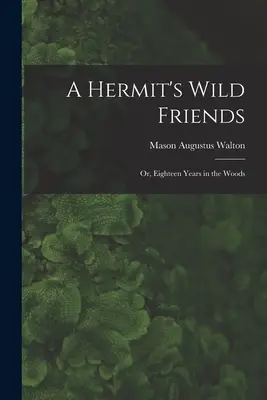 Dzicy przyjaciele pustelnika, czyli osiemnaście lat w lesie - A Hermit's Wild Friends; or, Eighteen Years in the Woods