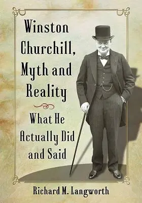 Winston Churchill, mit i rzeczywistość: Co naprawdę zrobił i powiedział - Winston Churchill, Myth and Reality: What He Actually Did and Said