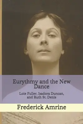 Eurythmy i nowy taniec: Loie Fuller, Isadora Duncan i Ruth St. Denis - Eurythmy and the New Dance: Loie Fuller, Isadora Duncan, and Ruth St. Denis