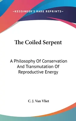 Zwinięty wąż: Filozofia zachowania i transformacji energii reprodukcyjnej - The Coiled Serpent: A Philosophy Of Conservation And Transmutation Of Reproductive Energy