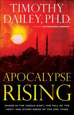 Apocalypse Rising: Chaos na Bliskim Wschodzie, upadek Zachodu i inne znaki czasów ostatecznych - Apocalypse Rising: Chaos in the Middle East, the Fall of the West, and Other Signs of the End Times