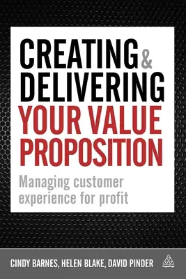 Tworzenie i dostarczanie propozycji wartości: Zarządzanie doświadczeniem klienta dla zysku - Creating & Delivering Your Value Proposition: Managing Customer Experience for Profit