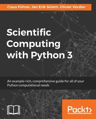 Obliczenia naukowe z Pythonem 3: Bogaty w przykłady, kompleksowy przewodnik po wszystkich potrzebach obliczeniowych Pythona - Scientific Computing with Python 3: An example-rich, comprehensive guide for all of your Python computational needs