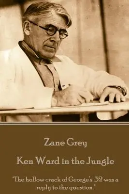 Zane Grey - Ken Ward w dżungli: Pusty trzask .32 George'a był odpowiedzią na pytanie.