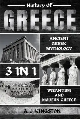 Historia Grecji 3 w 1: Mitologia starożytnej Grecji, Bizancjum i współczesna Grecja - History Of Greece 3 In 1: Ancient Greek Mythology, Byzantium And Modern Greece