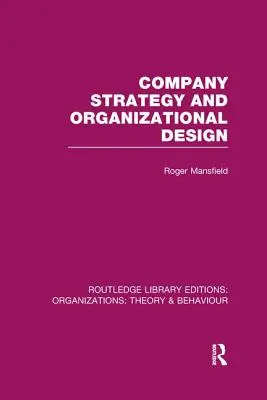 Strategia firmy i projektowanie organizacji (RLE: Organizations) - Company Strategy and Organizational Design (RLE: Organizations)