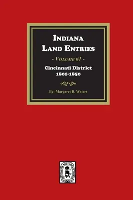 Indiana Land Entries. Tom 1: Dystrykt Cincinnati, 1801-1840: Dystrykt Cincinnati, 1801-1840 - Indiana Land Entries. Volume 1: Cincinnati District, 1801-1840: Cincinnati District, 1801-1840