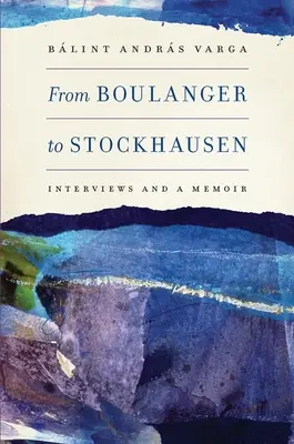 Od Boulanger do Stockhausena: wywiady i wspomnienia - From Boulanger to Stockhausen: Interviews and a Memoir