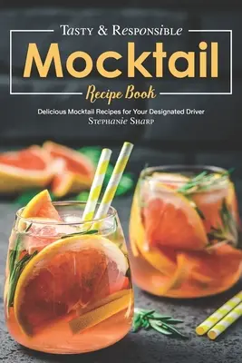 Książka z przepisami na smaczne i odpowiedzialne koktajle: Pyszne przepisy na koktajle dla wyznaczonego kierowcy - Tasty & Responsible Mocktail Recipe Book: Delicious Mocktail Recipes for Your Designated Driver