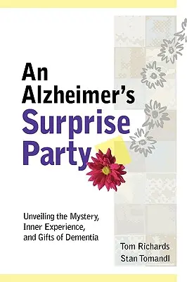 Przyjęcie niespodzianka dla chorych na Alzheimera: Odsłaniając tajemnicę, wewnętrzne doświadczenie i dary demencji - An Alzheimer's Surprise Party: Unveiling the Mystery, Inner Experience, and Gifts of Dementia