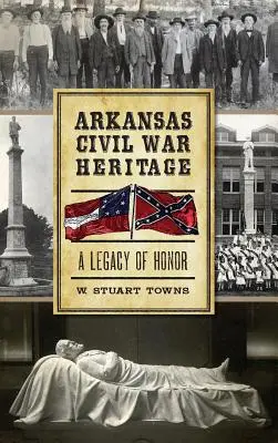 Dziedzictwo wojny secesyjnej w Arkansas: Dziedzictwo honoru - Arkansas Civil War Heritage: A Legacy of Honor