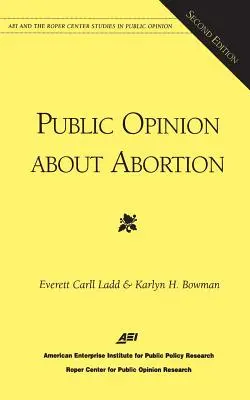 Opinia publiczna na temat aborcji (Aei and the Roper Center Studies in Public Opinion) - Public Opinion About Abortion (Aei and the Roper Center Studies in Public Opinion)