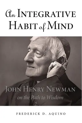 Integracyjny nawyk umysłu: John Henry Newman na drodze do mądrości - An Integrative Habit of Mind: John Henry Newman on the Path to Wisdom