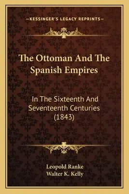 Imperia osmańskie i hiszpańskie: W XVI i XVII wieku (1843) - The Ottoman And The Spanish Empires: In The Sixteenth And Seventeenth Centuries (1843)