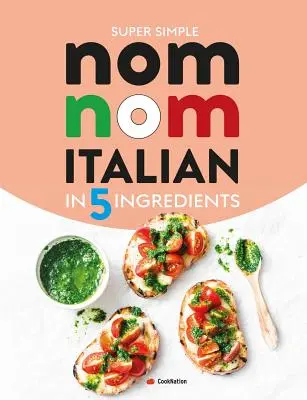 Super Simple Nom Nom Italian In 5 Ingredients: Szybkie i łatwe włoskie jedzenie w 15 minut lub mniej - Super Simple Nom Nom Italian In 5 Ingredients: Quick & easy Italian food In 15 minutes or less