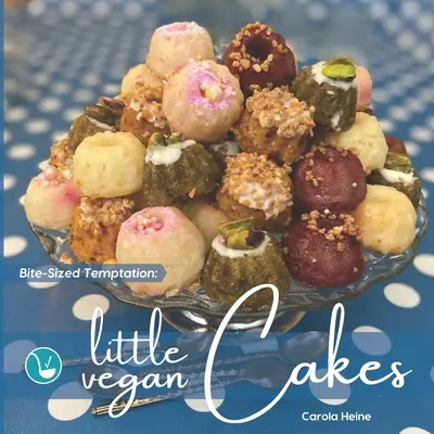 Bite-Sized Temptation: Little Vegan Cakes: Szybkie i łatwe przepisy na małe ciasta, mini babeczki i inne roślinne wypieki. - Bite-Sized Temptation: Little Vegan Cakes: Quick and easy recipes for small bundt cakes, mini muffins and other plant-based baked tiny treats