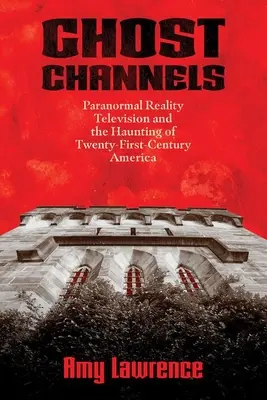 Kanały duchów: Paranormalna telewizja reality i nawiedzanie Ameryki XXI wieku - Ghost Channels: Paranormal Reality Television and the Haunting of Twenty-First-Century America