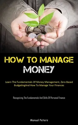 Jak zarządzać pieniędzmi: Jak zarządzać pieniędzmi: podstawy zarządzania pieniędzmi, budżetowanie zerowe i zarządzanie finansami (Recognizing The Fun - How To Manage Money: Learn The Fundamentals Of Money Management, Zero Based Budgeting, And How To Manage Your Finances (Recognizing The Fun