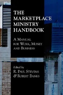 The Marketplace Ministry Handbook: Podręcznik pracy, pieniędzy i biznesu - The Marketplace Ministry Handbook: A Manual for Work, Money and Business