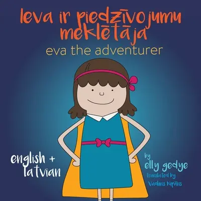 Eva the Adventurer. Ieva ir piedzīvojumu meklētāja: Książka dwujęzyczna: Angielski + Latviesu Valoda (Łotewski) - Eva the Adventurer. Ieva ir piedzīvojumu meklētāja: Bilingual Book: English + Latviesu Valoda (Latvian)