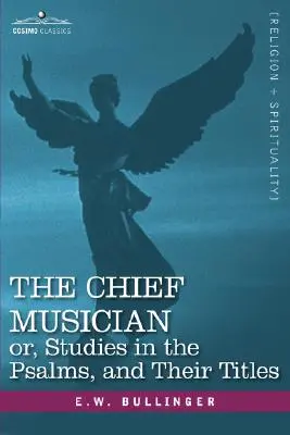 Główny muzyk lub studia nad psalmami i ich tytułami - The Chief Musician Or, Studies in the Psalms, and Their Titles