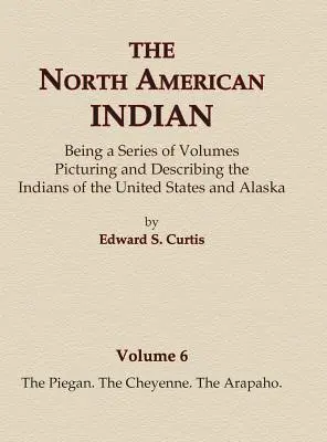 Północnoamerykańscy Indianie, tom 6 - Piegan, Czejen, Arapaho - The North American Indian Volume 6 -The Piegan, The Cheyenne, The Arapaho