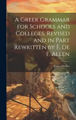 A Greek Grammar for Schools and Colleges, poprawiona i częściowo przeredagowana przez F. De F. Allena - A Greek Grammar for Schools and Colleges, Revised and in Part Rewritten by F. De F. Allen